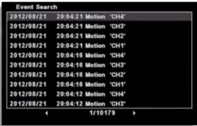 Event Search 2012/08/21 20:04:21 Motion 'CH4' 2012/08/21 20:04:21 Motion 'CH3' 2012/08/21 20:04:21 Motion 'CH2' 2012/08/21 20:04:21 Motion 'CH1' 2012/08/21 20:04:16 Motion 'CH4' 2012/08/21 20:04:16 Motion 'CH3' 2012/08/21 20:04:16 Motion 'CH2' 2012/08/21 20:04:16 Motion 'CH1' 2012/08/21 20:04:12 Motion 'CH4' 2012/08/21 20:04:12 Motion 'CH3'