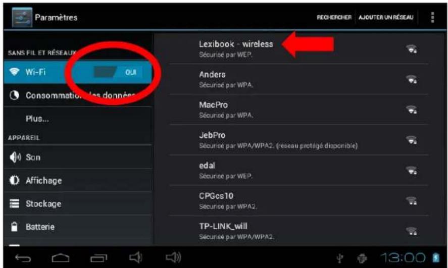 Paramètres SANS FIL ET RÉSEAUX Wi-Fi Consommation des données Plus... APPAREIL Son Affichage Stockage Batterie LEXIBOOK - wireless Sécurisé par WEP. Anders Sécurisé par WPA. MacPro Sécurisé par WPA. JebPro Sécurisé par WPA/WPA2. (réseau protégé disponible) edal Sécurisé par WEP. CPGes10 Sécurisé par…