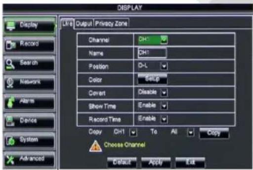 DISPLAY Display Record Search Network Alarm Device System Advanced LIF8 Output Privacy Zone Channel DH1 Name DH1 Position D-L Color Setup Covert Disable Show Time Enable Record Time Enable Copy DH1 To All Copy Choose Channel Default Apply Exit