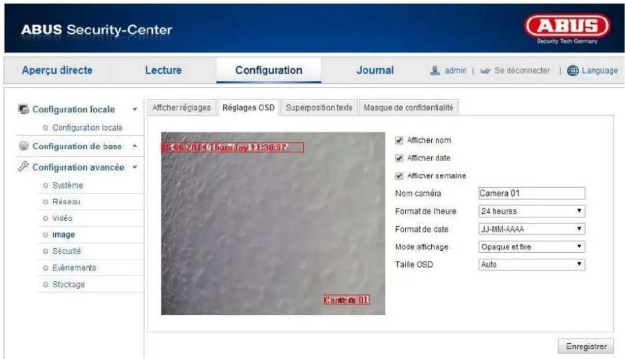 ABUS Security-Center Aperçu directe Lecture Configuration Journal admin | Se déconnecter | Language Configuration locale Configuration locale Configuration de base Configuration avancée Système Réseau Vidéo Image Sécurité Evénements Stockage 05:36-2014 19hursday 11:30:02 Cance 01 Afficher réglages Réglages OSD Superposition texte Masque de confidentialité Afficher nom Afficher date Afficher semaine Nom caméra Camera 01 Format de l'heure 24 heures Format de date JJ-MM-AAAA Mode affichage Opaque et fixe Taille OSD Auto Enregistrer