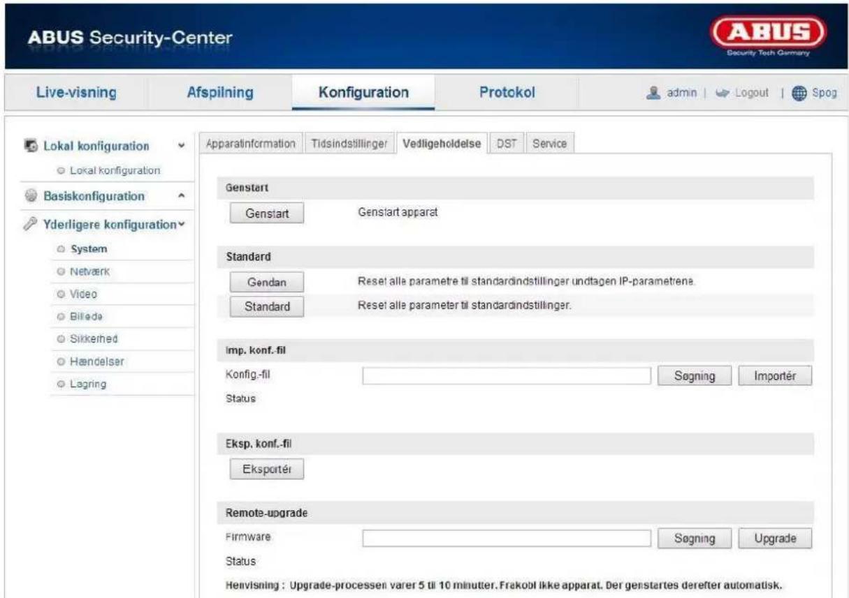 ABUS Security-Center Live-visning Afspilning Konfiguration Protokol admin | Logout | Spog Lokal konfiguration Lokal konfiguration Basiskonfiguration Yderligere konfiguration System Netværk Video Bilfede Sirkenhed Hændelser Lægring Apparatinformation Tidsindstillinger Vedligeholdelse DST Service Genstart Genstart Gensstart apparat Standard Gendan Reset alle parametre til standardindstillinger undtagen IP-parametrene. Standard Reset alle parameter til standardindstillinger. Imp. konf. fil Konfig.-fil Status Søgning Importér Eksp. konf.-fil Eksportér Remote-upgrade Firmware Status Søgning Upgrade Henvisning : Upgrade-processen varer 5 til 10 minutter. Frakobl ikke apparat. Der genstartes derefter automatisk.