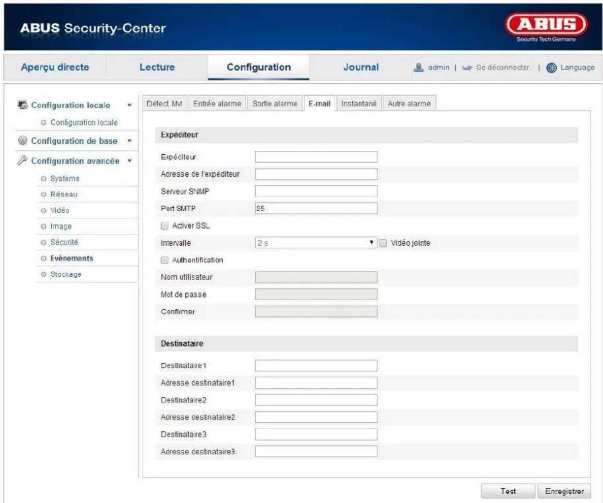 ABUS Security-Center Aperçu directe Lecture Configuration Journal admin | Se déconnecter | Language Détect MV Entrée alarme Sortie alarme E-mail Instantané Autre alarme Configuration locale Configuration locale Configuration de base Configuration avancée Système Réseau Vidéo Image Sécurité Evénements Stockage Expéditeur Expéditeur Adresse de l'expéditeur Serveur SNMP Port SMTP 25 Activer SSL Intervalle 2 s Vidéo jointe Authentification Nom utilisateur Mot de passe Confirmer Destinataire Destinataire1 Adresse destinataire1 Destinataire2 Adresse destinataire2 Destinataire3 Adresse destinataire3 Test Enregistrer