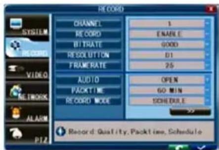 RECORD CHANNEL 1 RECORD ENABLE BITRATE GOOD RECOULETION D1 FRAME RATE 25 AUDIO OPEN PACKTIME GO MIN RECORD MODE SCHEDULE SYSIEM VIDEO NETWORK ALARM P/Z Record: Quality, Packtime, Schedule