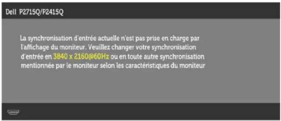 Dell P2715Q/P2415Q La synchronisation d'entrée actuelle n'est pas prise en charge par l'affichage du moniteur. Veuillez changer votre synchronisation d'entrée en 3840 x 2160@60Hz ou en toute autre synchronisation mentionnée par le moniteur selon les caractéristiques du moniteur