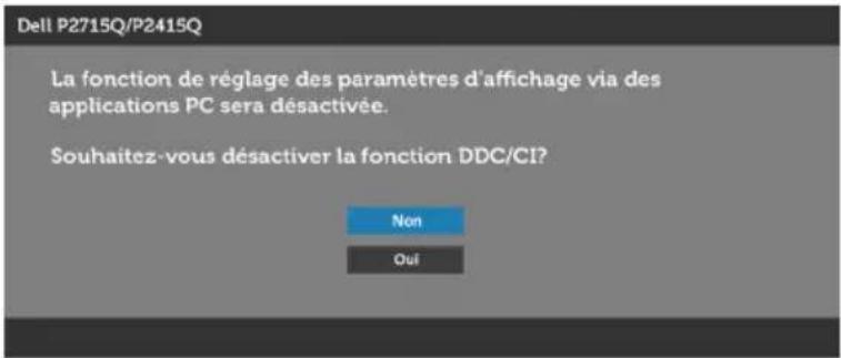 Dell P2715Q/P2415Q La fonction de réglage des paramètres d'affichage via des applications PC sera désactivée. Souhaitez-vous désactiver la fonction DDC/CI? Non Oui