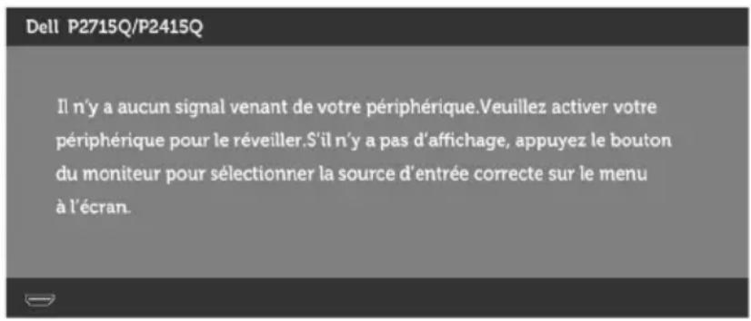 Dell P2715Q/P2415Q Il n'y a aucun signal venant de votre périphérique.Veuillez activer votre périphérique pour le réveiller.S'il n'y a pas d'affichage, appuyez le bouton du moniteur pour sélectionner la source d'entrée correcte sur le menu à l'écran.