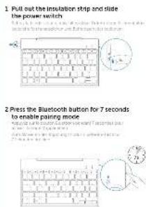 1 Pull out the insulation strip and slide the power switch 2 Press the Bluetooth button for 7 seconds to enable pairing mode