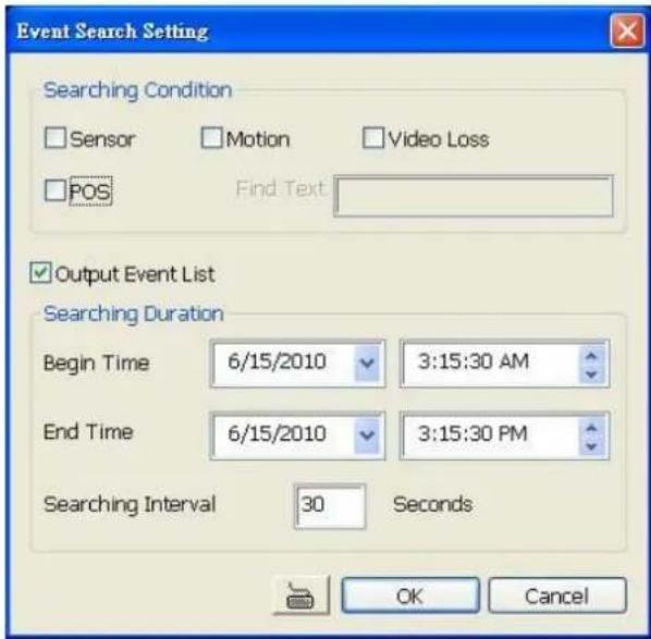 Event Search Setting Searching Condition Sensor Motion Video Loss POS Find Text Output Event List Searching Duration Begin Time 6/15/2010 3:15:30 AM End Time 6/15/2010 3:15:30 PM Searching Interval 30 Seconds OK Cancel