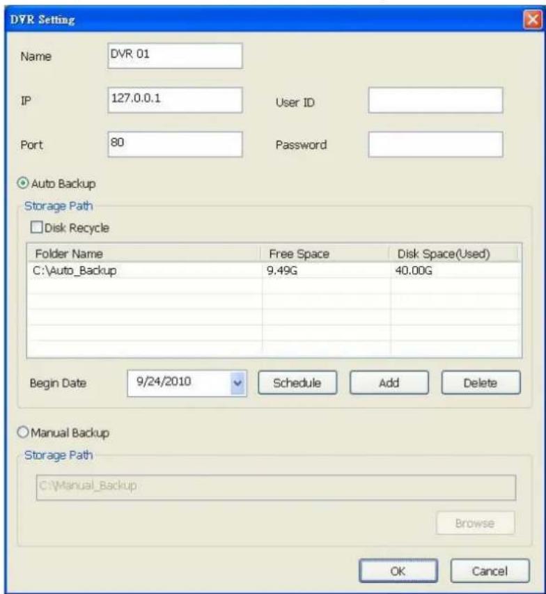 DVR Setting Name DVR 01 IP 127.0.0.1 User ID Port 80 Password Auto Backup Storage Path Disk Recycle Folder Name Free Space Disk Space(Used) C:\Auto_Backup 9.49G 40.00G Begin Date 9/24/2010 Schedule Add Delete Manual Backup Storage Path C:\Manual_Backup Browse OK Cancel
