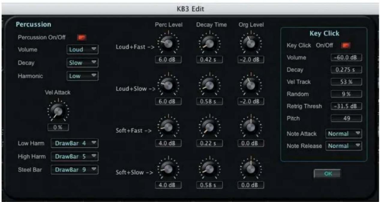 KB3 Edit Percussion Percussion On/Off Volume Loud Decay Slow Harmonic Low Vel Attack 0% Low Harm DrawBar 4 High Harm DrawBar 5 Steel Bar DrawBar 9 Loud+Fast -> 6.0 dB Loud+Slow -> 6.0 dB Soft+Fast -> 4.0 dB Soft+Slow -> 4.0 dB Perc Level Decay Time Org Level 0.42 s -2.0 dB 0.58 s -2.0 dB 0.22 s 0.0 dB 0.58 s 0.0 dB Key Click Key Click On/Off Volume -60.0 dB Decay 0.275 s Vel Track 53 % Random 9 % Retrig Thresh -31.5 dB Pitch 49 Note Attack Normal Note Release Normal OK