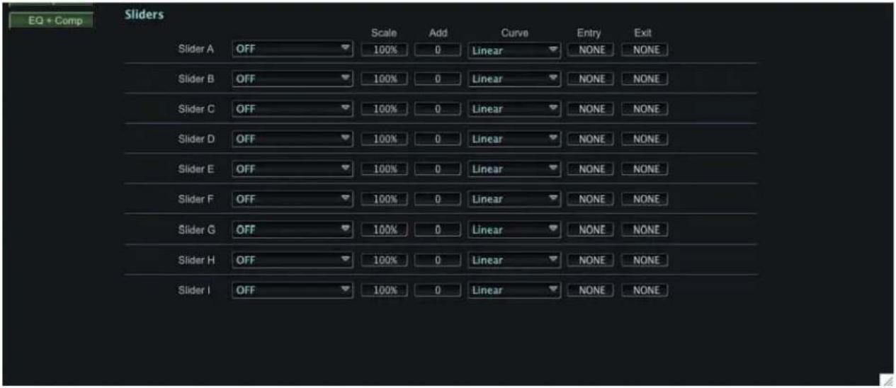 EQ + Comp Sliders Slider A OFF Scale Add Curve Entry Exit 100% 0 Linear NONE NONE Slider B OFF 100% 0 Linear NONE NONE Slider C OFF 100% 0 Linear NONE NONE Slider D OFF 100% 0 Linear NONE NONE Slider E OFF 100% 0 Linear NONE NONE Slider F OFF 100% 0 Linear NONE NONE Slider G OFF 100% 0 Linear NONE NONE Slider H OFF 100% 0 Linear NONE NONE Slider I OFF 100% 0 Linear NONE NONE