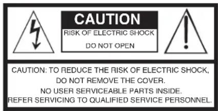 CAUTION RISK OF ELECTRIC SHOCK DO NOT OPEN CAUTION: TO REDUCE THE RISK OF ELECTRIC SHOCK, DO NOT REMOVE THE COVER. NO USER SERVICEABLE PARTS INSIDE. REFER SERVICING TO QUALIFIED SERVICE PERSONNEL.