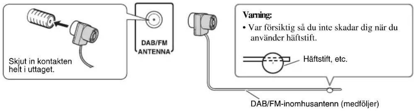 Skjut in kontakten helt i uttaget. DAB/FM ANTENNA Varning: • Var försiktig så du inte skadar dig när du använder häftstift. Häftstift, etc. DAB/FM-inomhusantenn (medföljer)