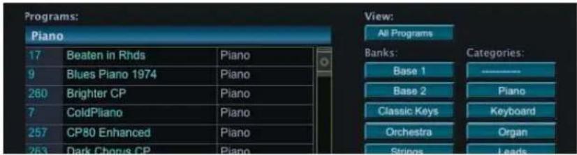 Programs: Piano 17 Beaten in Rdds Piano 9 Blues Piano 1974 Piano 260 Brighter CP Piano 7 ColdPiano Piano 257 CP80 Enhanced Piano 263 Dark Chongs CP Piano View: All Programs Banks: Categories: Base 1 ---- Base 2 Piano Classic Keys Keyboard Orchestra Organ Strips Leads