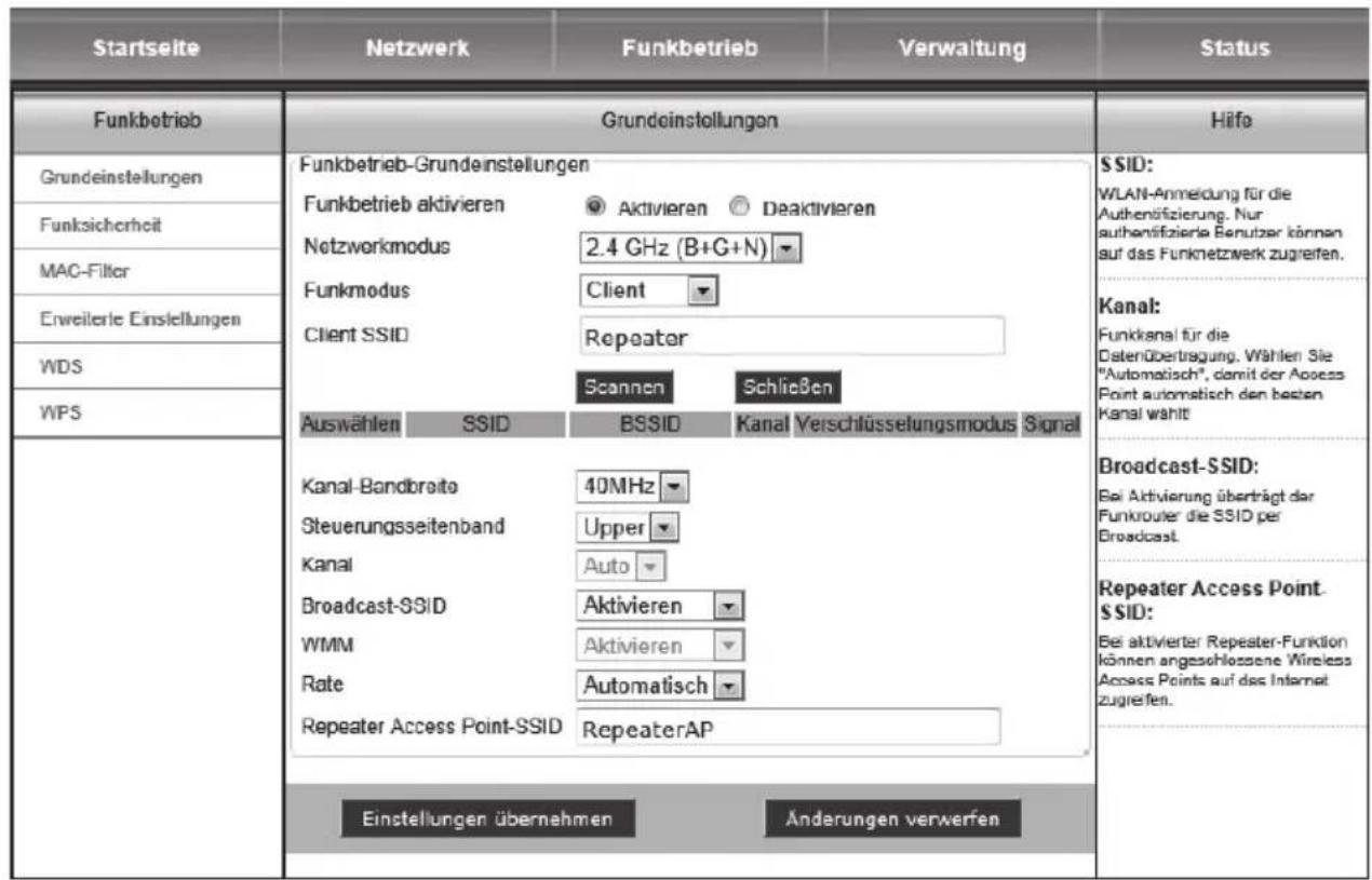 Startseite Netzwerk Funkbetrieb Verwaltung Status Funkbetrieb Grundeinstellungen Grundeinstellungen Funkbetrieb-Grundeinstellungen Funkbetrieb aktivieren Aktivieren Deaktivieren Netzworkmodus 2.4 GHz (B+G+N) Funkmodus Client Client SSID Repeater Scannen Schließen Auswählen SSID BSSID Kanal Verschlüsselungsmodus Signal Kanal-Bandbroite 40MHz Steuerungsseitenband Upper Kanal Auto Broadcast-SSID Aktivieren WMM Aktivieren Rate Automatisch Repeater Access Point-SSID RepeaterAP Einstellungen übernehmen Änderungen verwerfen SSID: WLAN-Anmeldung für die Authenifizierung. Nur authenifizierle Benutzer können auf das Funknetzwerk zugreifen. Kanal: Funkkanal für die Datenübertragung. Wählen Sie "Automatisch", damit der Access Point automatisch den besten Kanal wählt Broadcast-SSID: Bei Aktivierung überträgt dar Funkrouter die SSID per Broadcast. Repeater Access Point-SSID: Bei aktivierter Repeater-Funktion können angeschlossene Wireless Access Points auf das Internet zugreifen.