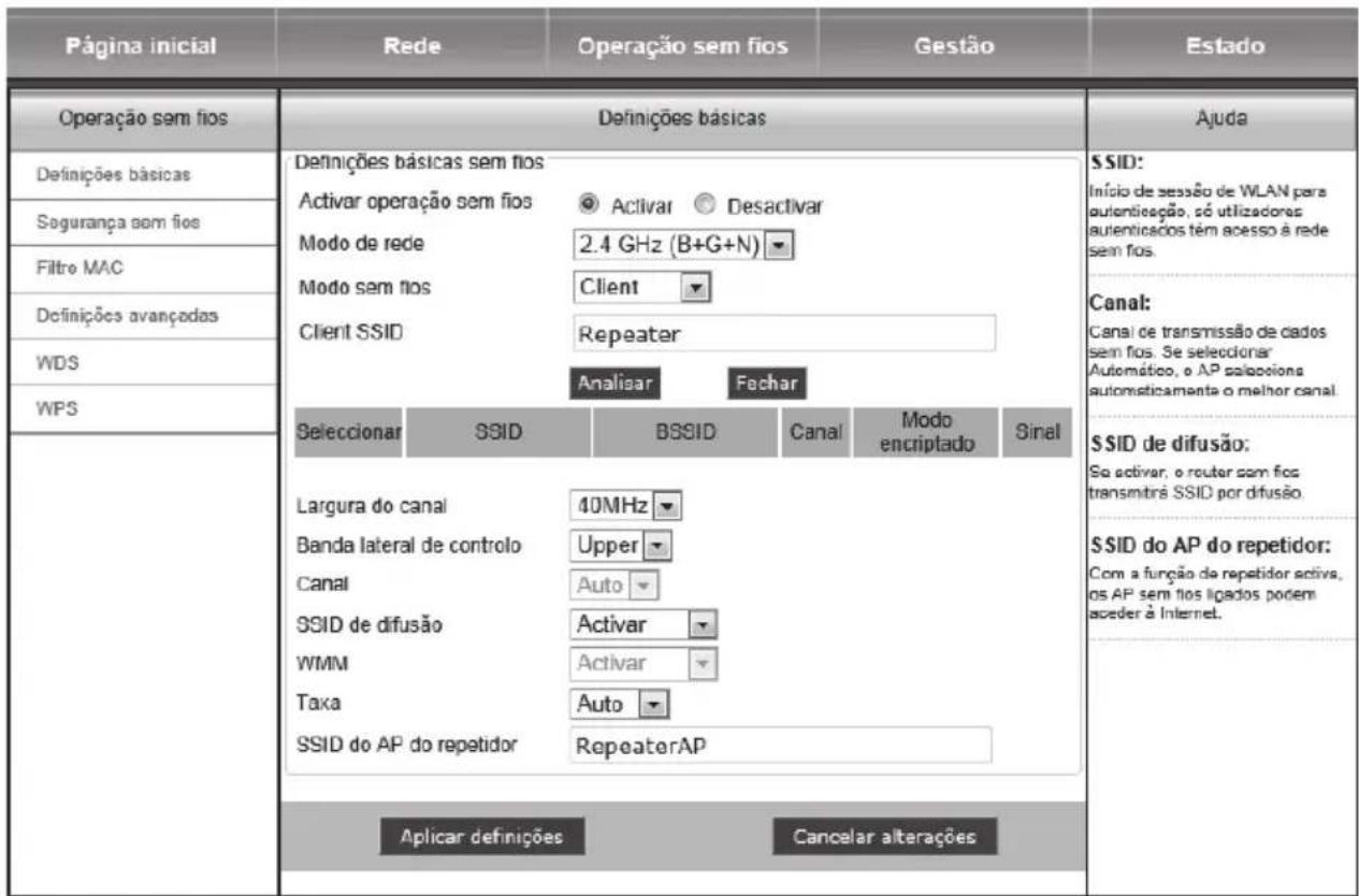 Página inicial Rede Operação sem fios Gestão Estado Operação sem fios Definições básicas Definições básicas sem fios Activar operação sem fios Modo de rede 2.4 GHz (B+G+N) Modo sem nos Client SSID Repeater Analisar Fechar Seleccionar SSID BSSID Canal Modo encriptado Sinal Largura do canal 10MHz Banda lateral de controlo Upper Canal Auto SSID de difusão Activar WMM Activar Taxa Auto SSID do AP do repetidor RepeaterAP Aplicar definições Cancelar alterações SSID: Início de sessão de WLAN para autentiseção, só utilizadores autenticados têm acesso à rede sem fios. Canal: Canal de transmissão de dados sem fios. Se selecionar Automático, o AP salpocions automaticamente o melhor canal. SSID de difusão: So activar, o router sem fios transmitirá SSID por difusão. SSID do AP do repetidor: Com a função de repetidor active, os AP sem fios ligados podem aceder à Internet.