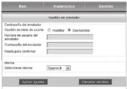 Red Inalámbrico Gestión Gestión del enrutador Contraseña del enrutador Gestión de inicio de sesión Habilitar Deshecolitar Nombre de usuario del enrutador Contraseña del enrutador Repita para confirmar Idioma Seleccionar idioma Spanish Aplicar ajustes Cancelar cambios
