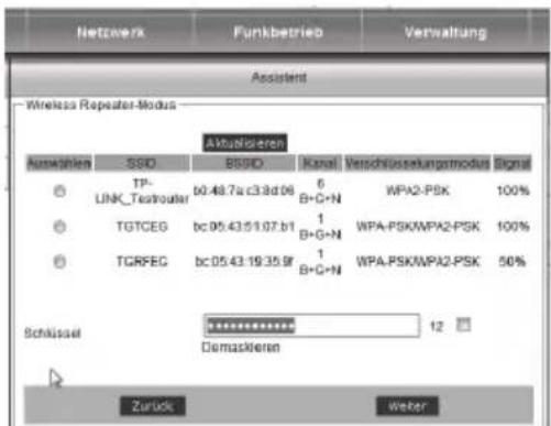 Netzwerk Funkbetrieb Verwaltung Assistant Wireless Repaater-Modus Aktualdieren Auswahlen SSD BSSD Kanal Verschlüsselungsmodus Signal TP- LINK_Testrouter b0:48.7a c3:8d.06 6 B+C+N WPA2-PSK 100% TGTCEG bc 05:43:51:07.b1 1 B+C+N WPA-PSKWMPA2-PSK 100% TGRFEG bc 05:43:19:35.f 1 B+C+N WPA-PSKWMPA2-PSK 50% Schlüssel ********* 12 Demasklieren Zurück Weber