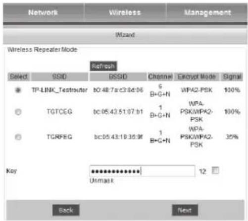 Network Wireless Management Wizard Wireless Repeater Mode Refresh Select SSID BSSID Channel Encrypt Mode Signal TP-LINK_Testrouter b0:48.7a:c3:8d:06 6 B+G+N WPA2-PSK 100% TGTCEG bc:05.43:51:07.b1 1 B+G+N WPA- TGRFEG bc:05.43:19:35:0f 1 B+G+N WPA- Key ￥￥￥￥￥￥￥￥￥￥￥￥￥￥￥￥￥￥￥￥￥￥￥￥￥￥￥￥￥￥￥￥￥￥￥￥￥￥￥￥￥￥￥￥￥￥￥￥￥￥￥￥￥￥￥￥￥￥￥￥￥￥￥￥￥￥￥￥￥￥￥￥￥￥￥￥￥￥￥￥￥￥￥￥￥￥￥￥￥￥￥￥￥￥￥￥￥￥￥￥ Back Next