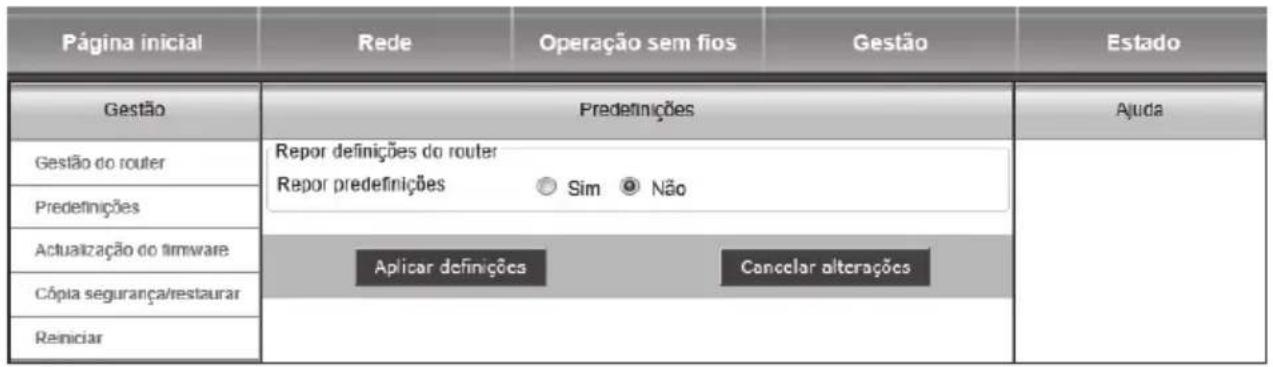 Página inicial Rede Operação sem fios Gestão Gestão do router Predefinições Repor definições do router Repor predefinições Sim Não Actualização do firmware Aplicar definições Cancelar alterações Cópia segurança/restaurar Reminciar Estado Ajuda