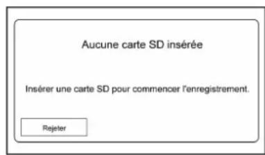 Aucune carte SD insérée Insérer une carte SD pour commencer l'enregistrement. Rejeter