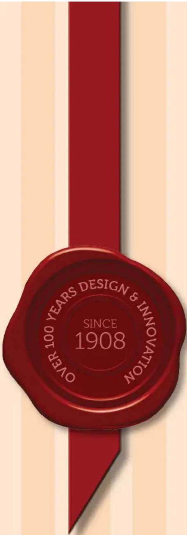 OVER 100 YEARS DESIGN & INNOVATION SINCE 1908