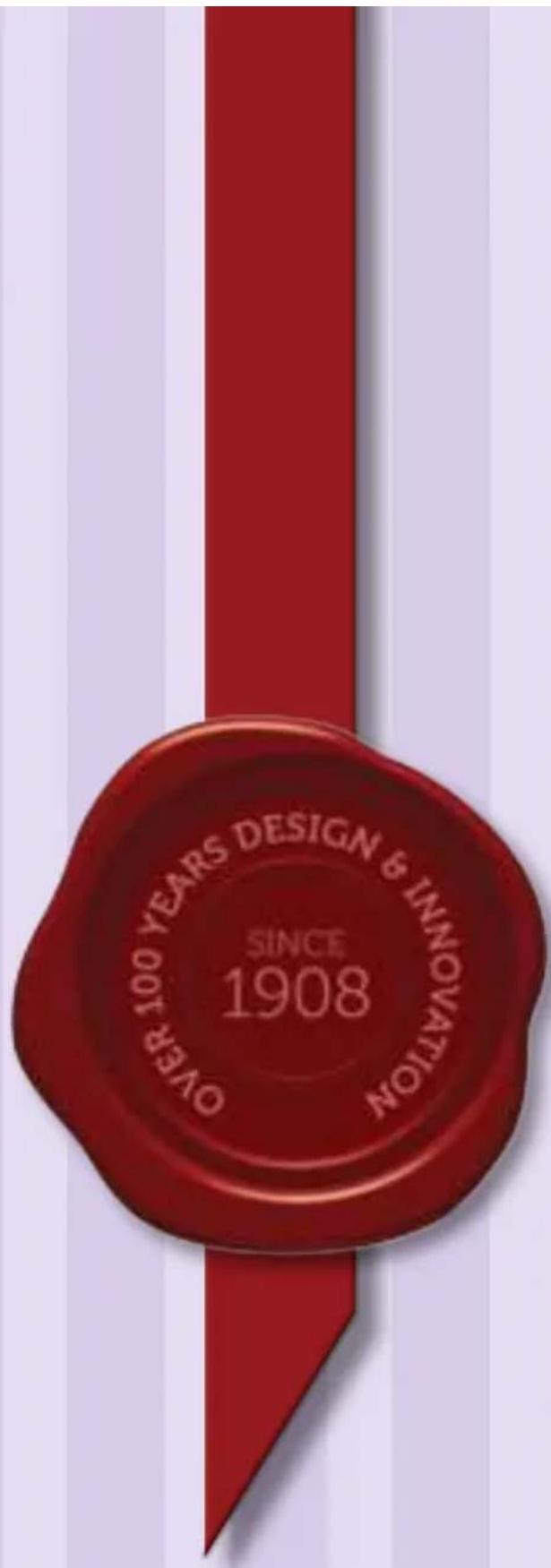 OVER 100 YEARS DESIGN & INNOVATION SINCE 1908