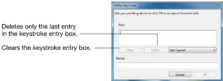 Define Keystroke Use your pointing device to click OK to accept or Cancel to exit. Deletes only the last entry in the keystroke entry box. Clears the keystroke entry box. Keys: Clear Delete Add Special Name: Cancel OK