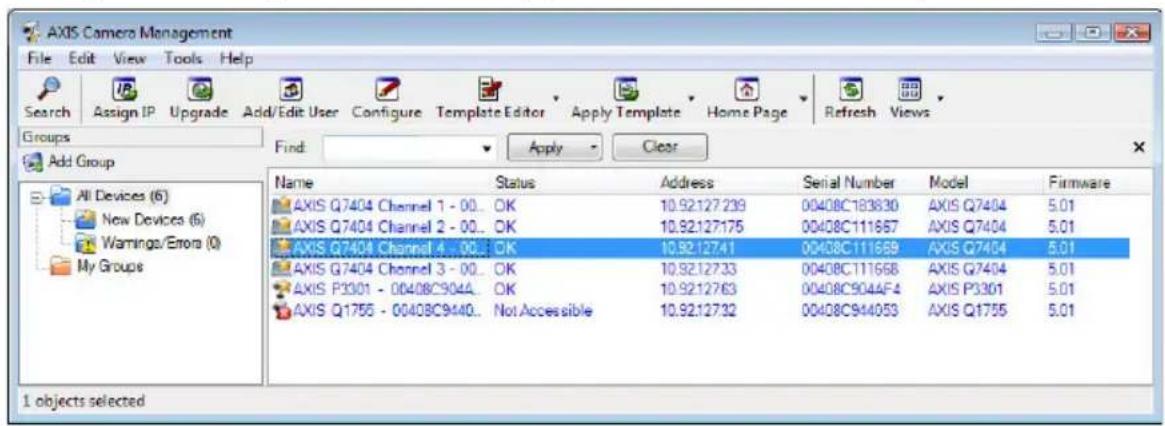 AXIS Camera Management File Edit View Tools Help Search Assign IP Upgrade Add/Edit User Configure Template Editor Apply Template Home Page Refresh Views Groups Find: Apply Clear Add Group All Devices (6) New Devices (6) Warnings/Errors (0) My Groups Name Status Address Serial Number Model Firmware AXIS Q7404 Channel 1 - 00... OK 10.92.127.239 00408C183830 AXIS Q7404 5.01 AXIS Q7404 Channel 2 - 00... OK 10.92.127.175 00408C111657 AXIS Q7404 5.01 AXIS Q7404 Channel 4 - 00... OK 10.92.127.41 00408C111669 AXIS Q7404 5.01 AXIS G7404 Channel 3 - 00... OK 10.92.127.33 00408C111658 AXIS G7404 5.01 AXIS P3301 - 00408C904A... OK 10.92.127.63 00408C9044F4 AXIS P3301 5.01 AXIS Q1755 - 00408C9440... NotAccessible 10.92.127.32 00408C944053 AXIS Q1755 5.01 1 objects selected