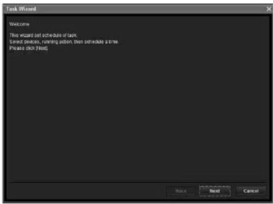 Task Wizard Welcome This wizard set schedule of task Select devices, running action, then schedule a time. Please click (Next) Next Next Cancel