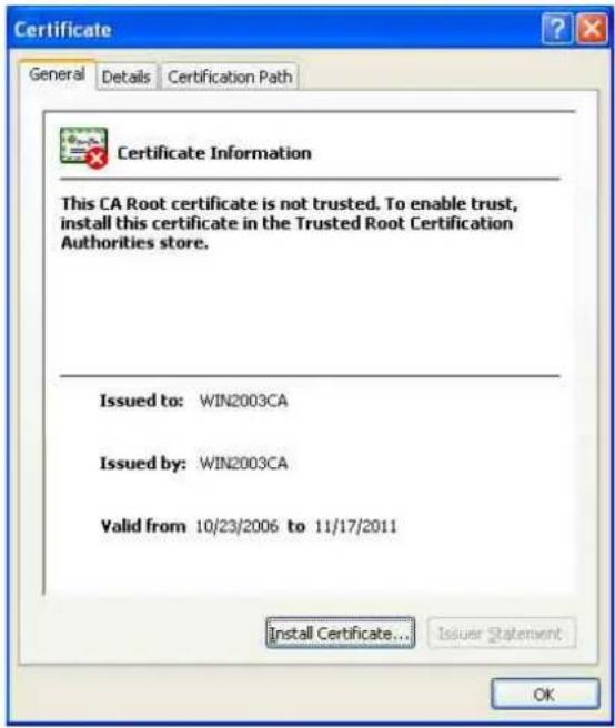 Certificate General Details Certification Path Certificate Information This CA Root certificate is not trusted. To enable trust, install this certificate in the Trusted Root Certification Authorities store. Issued to: WIN2003CA Issued by: WIN2003CA Valid from 10/23/2006 to 11/17/2011 Install Certificate..."Issuer Statement OK