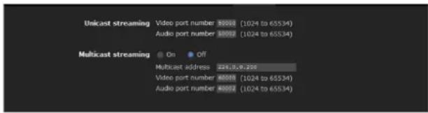 Unicast streaming Video port number 30008 (1024 to 65534) Audio port number 30008 (1024 to 65534) Multicast streaming On Off Multicast address 221.9,0.200 Video port number 40008 (1024 to 65534) Audio port number 40008 (1024 to 65534)