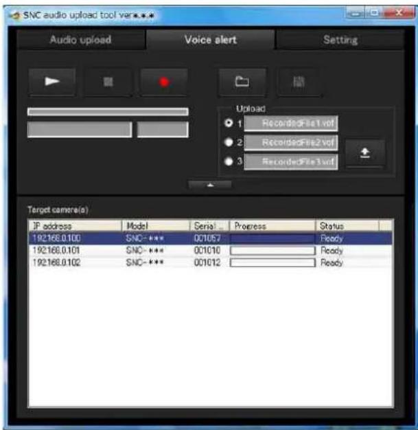 SNC audio upload tool var Audio upload Voice alert Setting Upload 1 RecordedFile1.vof 2 RecordedFile2.vof 3 RecordedFile3.vof Target camera(s) IP address Model Serial Progress Status 192168.0.100 SNC-*** 001057 Ready 192168.0.101 SNC-*** 001010 Ready 192168.0.102 SNC-*** 001012 Ready