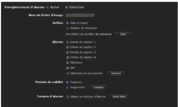 Enregistrement d'alarme Activé Désactivé Nom du fichier d'image Suffixe Date et heure Numéro de séquence Annulation du numéro de séquence Clear Alarme Entrée de capteur 1 Entrée de capteur 2 Entrée de capteur 3 Entrée de capteur 4 Abération VMF Détection de mouvement Detection Période de validité Toujours Programme Schedule Tampon d'alarme Utiliser un tampon d'alarme Alarm buffer