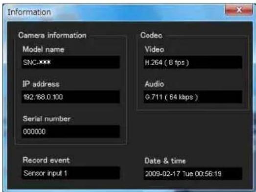 Information Camera information Model name SNC**** IP address 192.168.0.100 Serial number 000000 Record event Sensor input 1 Codec Video H.264 ( 8 fps ) Audio G.711 ( 64 kbps ) Date & time 2009-02-17 Tue 00:56:19