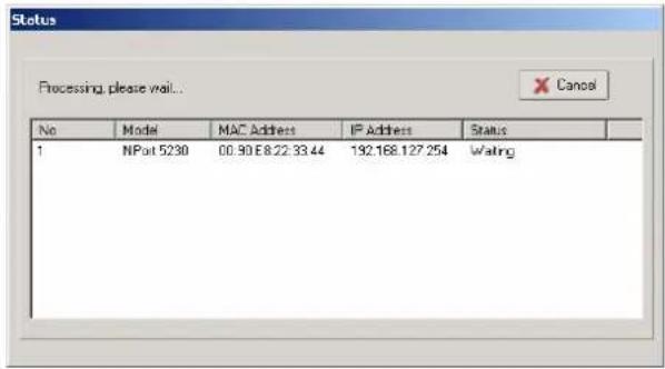 Status Processing please wait... No Model MAC Address IP Address Status 1 NPort 5230 00.90 E8.22.33.44 192.168.127.254 Wating
