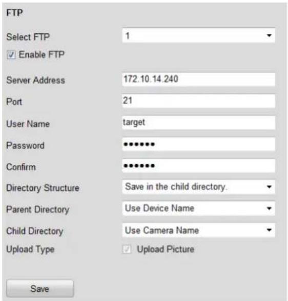 FTP Select FTP 1 ✓ Enable FTP Server Address 172.10.14.240 Port 21 User Name target Password ••••••• Confirm ••••••• Directory Structure Save in the child directory. Parent Directory Use Device Name Child Directory Use Camera Name Upload Type ✓ Upload Picture Save