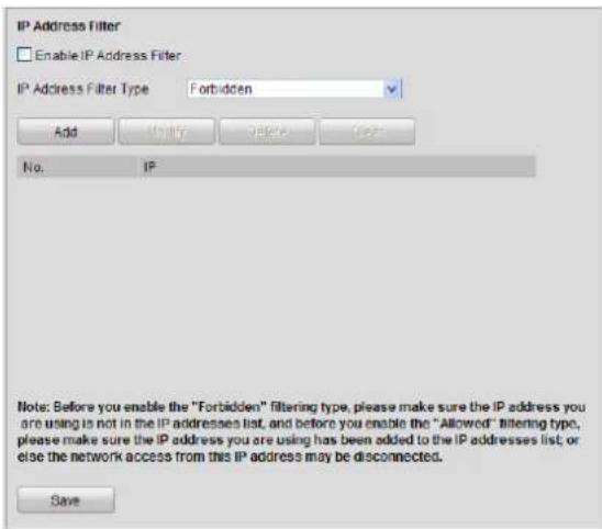 IP Address Filter Enable IP Address Filter IP Address Filter Type Forbidden Add 否停 Delete Next No. IP Note: Before you enable the "Forbidden" filtering type, please make sure the IP address you are using is not in the IP addresses list, and before you enable the "Allowed" filtering type, please make sure the IP address you are using has been added to the IP addresses list, or else the network access from this IP address may be disconnected. Save