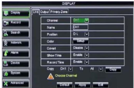 DISPLAY Live Output Privacy Zone Channel: CH1 Name: CH1 Position: D-L Color: Setup Covert: Disable Show Time: Enable Record Time: Enable Copy CH1 To All Copy Choose Channel Default Apply Exit