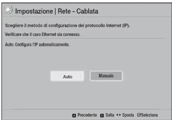 Impostazione | Rete - Cablata Scegliere il metodo di configurazione del protocollo Internet (IP). Verificare che il cavo Ethernet sia connesso. Auto: Configura l'IP automaticamente. Auto Manuale a Precedente b Salta ◀► Sposta ⊕Seleziona