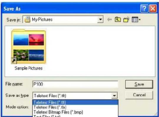 Save As Save in: My Pictures Sample Pictures File name: P100 Save as type: Teletext Files (*.tl) Teletext Files (*.tl) Mode option: Teletext Files (*.tlx) Teletext Bitmap Files (*.bmp) Text Files (*.txt)