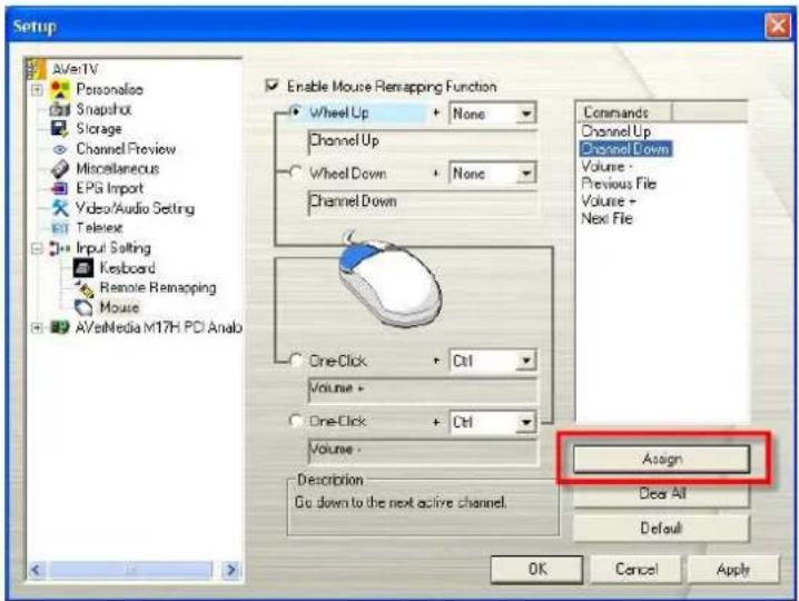 Setup AVMe1V Personalize Snapshot Storage Channel Preview Miscellaneous EPS Import Video/Audio Setting Telexext Input Setting Keyboard Remote Remapping Mouse AVMeMedia M17H PCI Analo Enable Mouse Remapping Function Wheel Up + None Channel Up Wheel Down + None Channel Down One Click: Ctrl Volume + One Click: Ctrl Volume - Description: Go down to the next active channel. Commands Channel Up Channel Down Volume - Previous File Volume + Next File Assign Dear All Default OK Cancel Apply