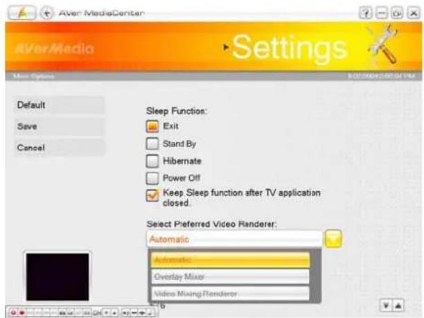AVerMediaCenter Settings More Options Default Save Cancel Sleep Function: Exit Stand By Hibernate Power Off Keep Sleep function after TV application closed. Select Preferred Video Renderer: Automatic Automatic Overlay Mixer Video Mixing Renderer