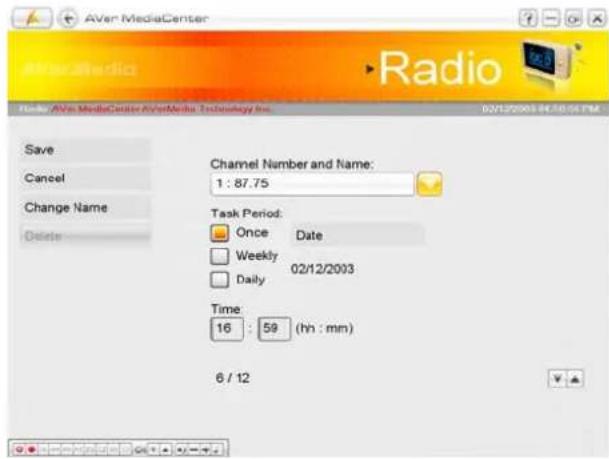 AVer MediaCenter Radio Save Cancel Change Name Delete Channel Number and Name: 1 : 87.75 Task Period: Once Date Weekly 02/12/2003 Daily Time 16 : 59 (hh : mm) 6 / 12
