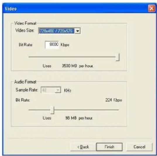 Video Video Format Video Size: 720x480 / 720x576 Bit Rate: 8000 Kbps Uses 3500 M8 per hour. Audio Format Sample Rate: 48 KHz Bit Rate: 224 Kbps Uses 98 M8 per hour. < Back Finish Cancel