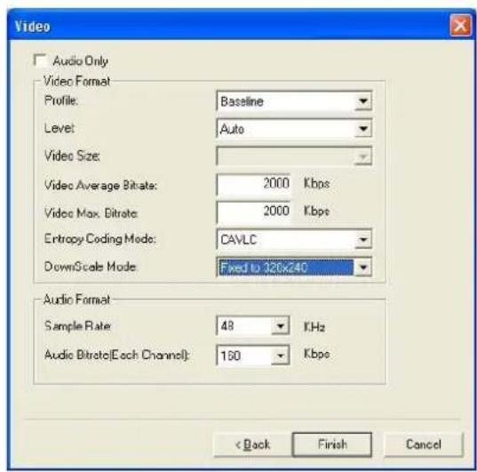 Audio Only Video Format Profile: Baseline Level: Auto Video Size: Video Average Bitrate: 2000 Kbps Video Max. Bitrate: 2000 Kbps Entropy Coding Mode: CAVLC DownScale Mode: Fixed to 320x240 Audio Format Sample Rate: 48 KHz Audio Bitrate(Each Channel): 160 Kbps < Back Finish Cancel