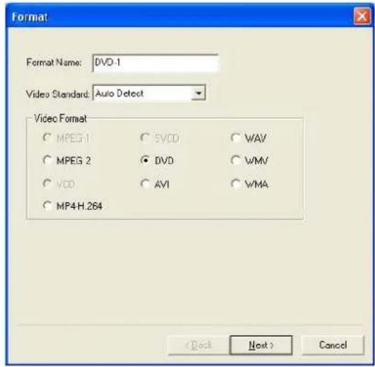 Format Format Name: DVD-1 Video Standard: Auto Detect Video Format MPEG 1 SVCD WAV MPEG 2 DVD WMV VCD AVI WMA MP4-H.264 < Back Next > Cancel