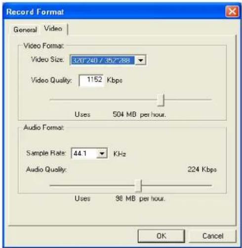 Record Format General Video Video Format: Video Size: 320°240 / 352°288 Video Quality: 1152 Kbps Uses 504 MB per hour. Audio Format: Sample Rate: 44.1 KHz Audio Quality: 224 Kbps Uses 96 MB per hour. OK Cancel