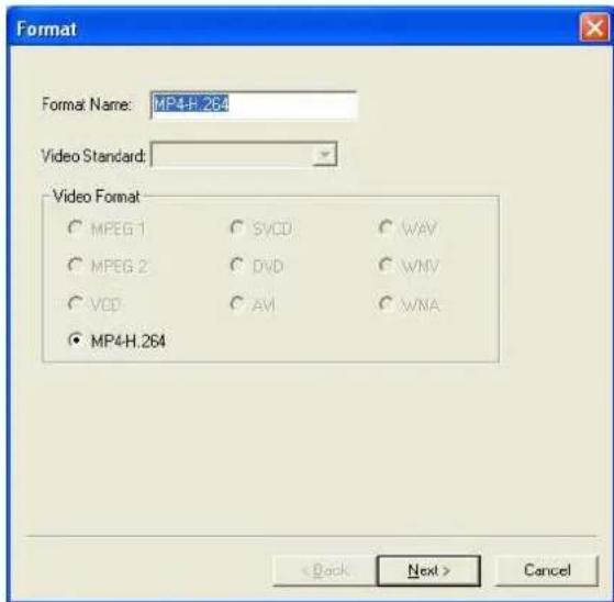 Format Format Name: MP4-H.264 Video Standard: Video Format ○ MPEG 1 ○ SVCD ○ WAY ○ MPEG 2 ○ DVD ○ WNV ○ VCD ○ AV ○ WNA ● MP4-H.264 < Back Next > Cancel