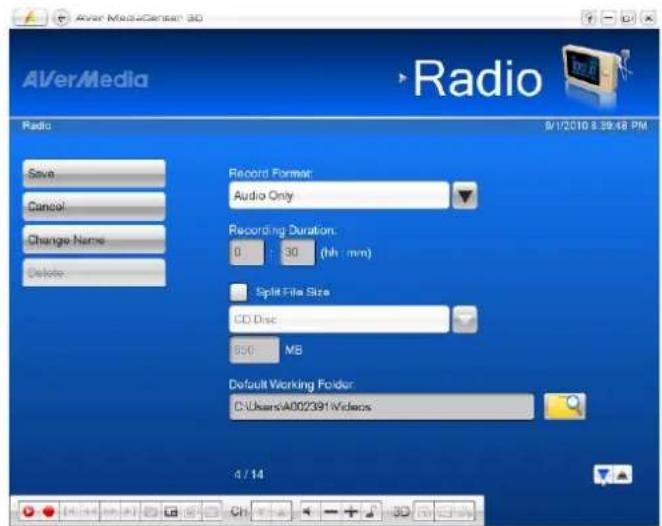 AVerMedia Radio 9/1/2010 8:39:48 PM Save Cancel Change Name Delete Record Format: Audio Only Recording Duration: 0 30 (hh:mm) Split File Size CD Disc 500 MB Default Working Folder: C:\Users\A002391\Videos 4/14